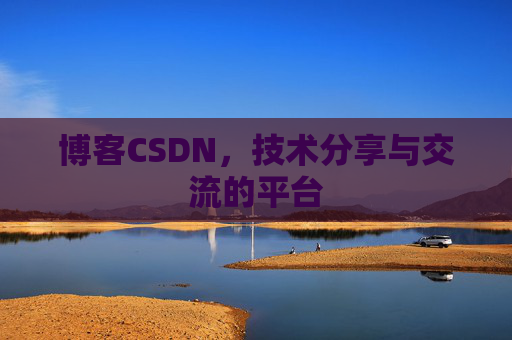 博客CSDN，技术分享与交流的平台